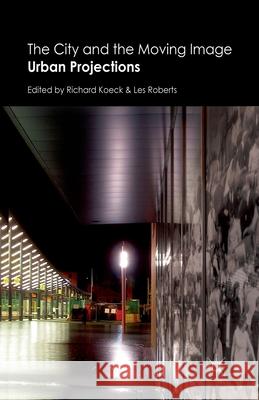 The City and the Moving Image: Urban Projections Koeck, R. 9781349318315 Palgrave Macmillan