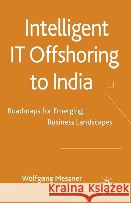 Intelligent IT Offshoring to India: Roadmaps for Emerging Business Landscapes Messner, W. 9781349319398 Palgrave Macmillan