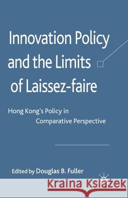 Innovation Policy and the Limits of Laissez-Faire: Hong Kong's Policy in Comparative Perspective Fuller, D. 9781349323890 Palgrave Macmillan