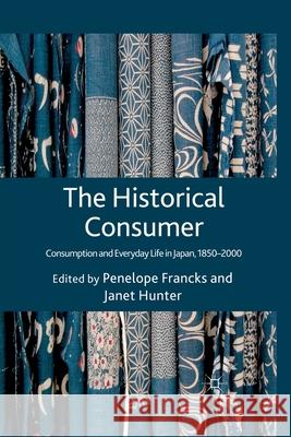 The Historical Consumer: Consumption and Everyday Life in Japan, 1850-2000 Francks, Penelope 9781349324132 Palgrave Macmillan
