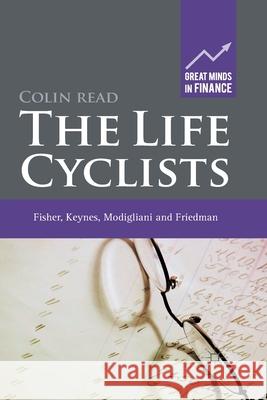 The Life Cyclists: Fisher, Keynes, Modigliani and Friedman - Founders of Personal Finance Read, C. 9781349324293 Palgrave Macmillan