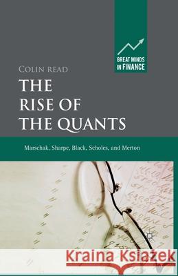 The Rise of the Quants: Marschak, Sharpe, Black, Scholes and Merton Read, C. 9781349324330 Palgrave Macmillan