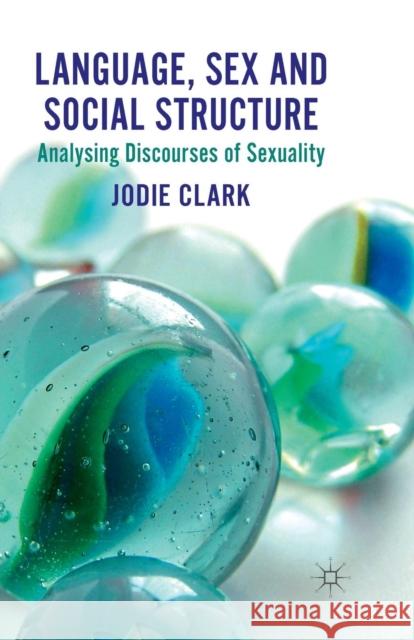 Language, Sex and Social Structure: Analysing Discourses of Sexuality Clark, J. 9781349325337 Palgrave Macmillan