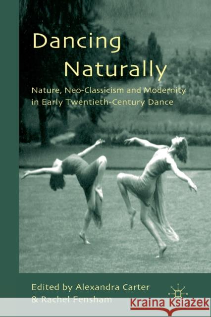 Dancing Naturally: Nature, Neo-Classicism and Modernity in Early Twentieth-Century Dance Carter, A. 9781349326211 Palgrave Macmillan