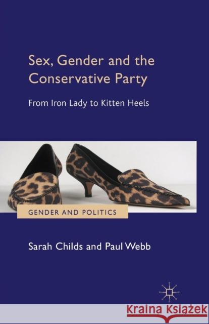Sex, Gender and the Conservative Party: From Iron Lady to Kitten Heels Childs, S. 9781349326747 Palgrave Macmillan