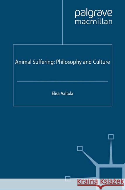 Animal Suffering: Philosophy and Culture E. Aaltola   9781349329120 Palgrave Macmillan