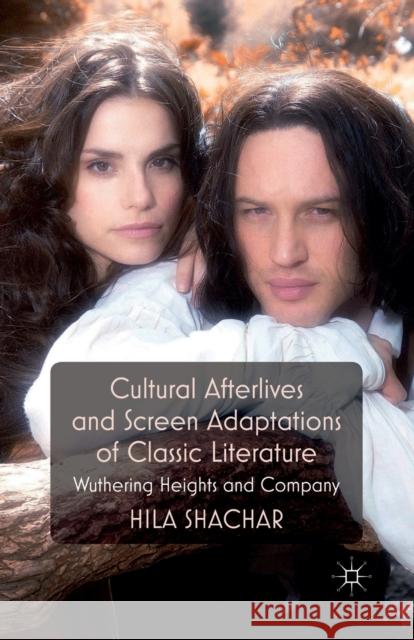 Cultural Afterlives and Screen Adaptations of Classic Literature: Wuthering Heights and Company Shachar, H. 9781349333226 Palgrave Macmillan