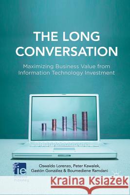 The Long Conversation: Maximizing Business Value from Information Technology Investment Lorenzo, O. 9781349334261 Palgrave Macmillan