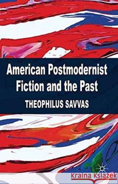 American Postmodernist Fiction and the Past T. Savvas   9781349334506 Palgrave Macmillan