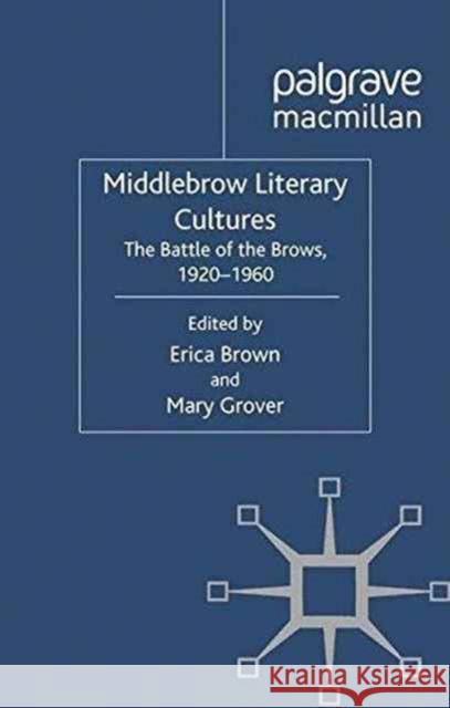 Middlebrow Literary Cultures: The Battle of the Brows, 1920-1960 Brown, E. 9781349334520 Palgrave Macmillan