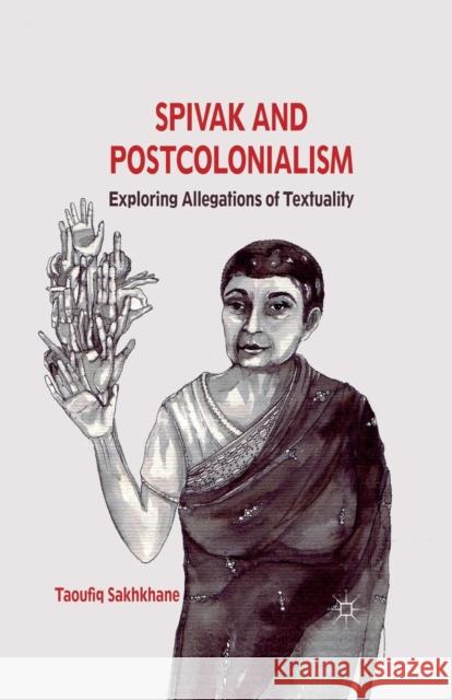 Spivak and Postcolonialism: Exploring Allegations of Textuality Sakhkhane, T. 9781349335169 Palgrave Macmillan