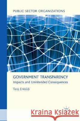 Government Transparency: Impacts and Unintended Consequences Erkkilä, T. 9781349335763 Palgrave Macmillan