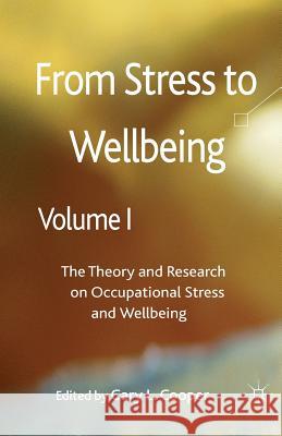 From Stress to Wellbeing, Volume 1: The Theory and Research on Occupational Stress and Wellbeing Cooper, C. 9781349336302 Palgrave Macmillan