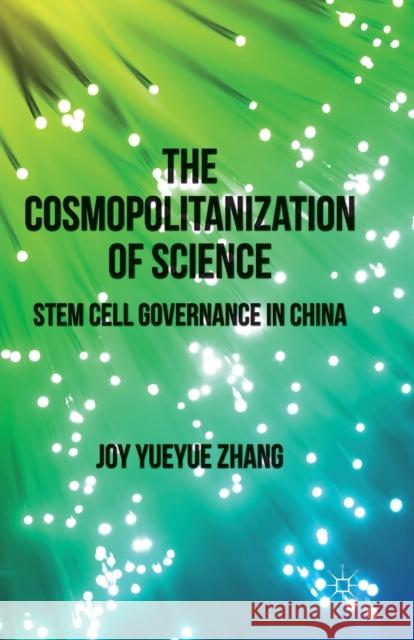 The Cosmopolitanization of Science: Stem Cell Governance in China Zhang, J. 9781349337637 Palgrave Macmillan