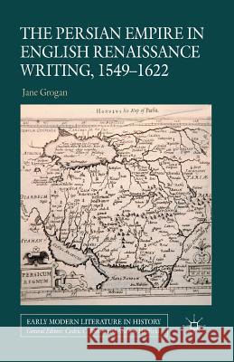 The Persian Empire in English Renaissance Writing, 1549-1622 J. Grogan   9781349344611 Palgrave Macmillan
