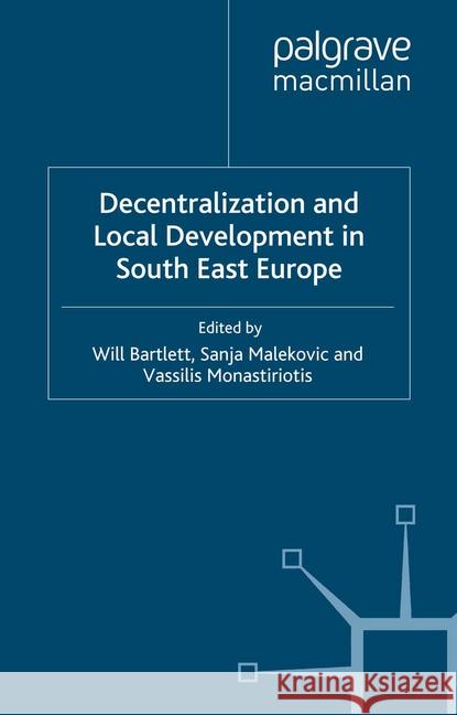 Decentralization and Local Development in South East Europe W Bartlett S. Malekovic V. Monastiriotis 9781349347179 Palgrave Macmillan