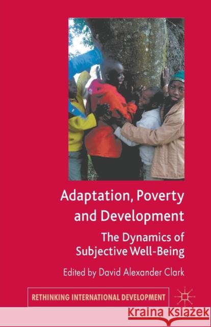 Adaptation, Poverty and Development: The Dynamics of Subjective Well-Being Clark, D. 9781349347902 Palgrave Macmillan