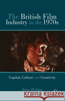 The British Film Industry in the 1970s: Capital, Culture and Creativity Barber, S. 9781349348213 Palgrave Macmillan