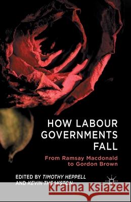 How Labour Governments Fall: From Ramsay MacDonald to Gordon Brown Heppell, T. 9781349348503 Palgrave Macmillan