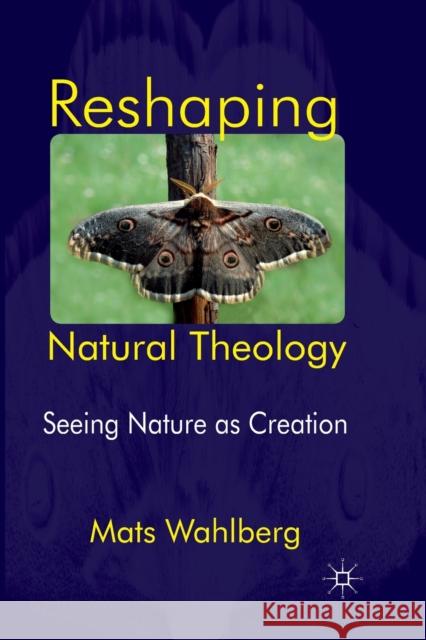 Reshaping Natural Theology: Seeing Nature as Creation Wahlberg, M. 9781349352234