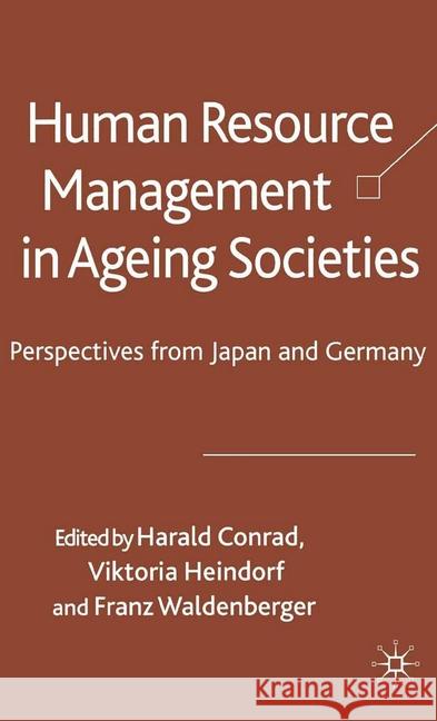 Human Resource Management in Ageing Societies: Perspectives from Japan and Germany Conrad, Harald 9781349353842 Palgrave Macmillan