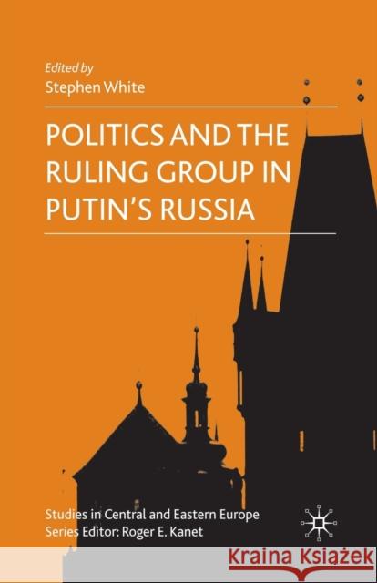 Politics and the Ruling Group in Putin's Russia S. White (Barrister, Gray's Inn)   9781349357260 Palgrave Macmillan