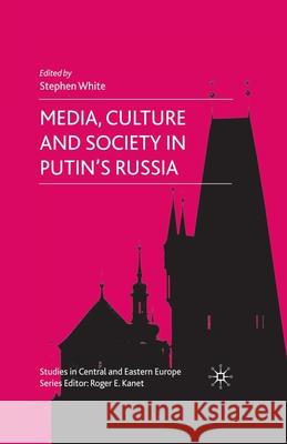 Media, Culture and Society in Putin's Russia S. White (Barrister, Gray's Inn)   9781349357307 Palgrave Macmillan