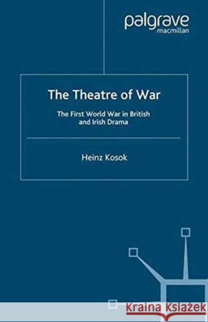 The Theatre of War: The First World War in British and Irish Drama Kosok, H. 9781349357802 Palgrave Macmillan