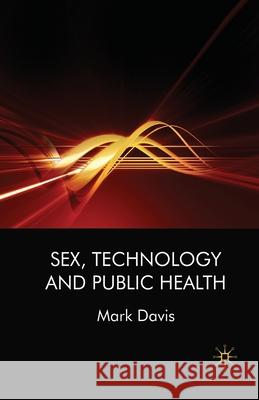 Sex, Technology and Public Health M. Davis   9781349357888 Palgrave Macmillan