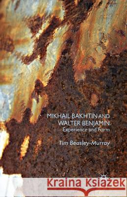 Mikhail Bakhtin and Walter Benjamin: Experience and Form Beasley-Murray, T. 9781349358335 Palgrave Macmillan