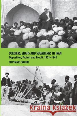 Soldiers, Shahs and Subalterns in Iran: Opposition, Protest and Revolt, 1921-1941 Cronin, S. 9781349359530 Palgrave Macmillan