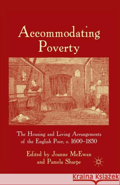 Accommodating Poverty: The Housing and Living Arrangements of the English Poor, C. 1600-1850 McEwan, J. 9781349360000 Palgrave Macmillan