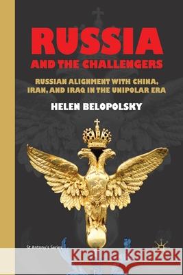 Russia and the Challengers: Russian Alignment with China, Iran and Iraq in the Unipolar Era Belopolsky, H. 9781349361038 Palgrave Macmillan