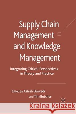 Supply Chain Management and Knowledge Management: Integrating Critical Perspectives in Theory and Practice Dwivedi, A. 9781349364602 Palgrave Macmillan