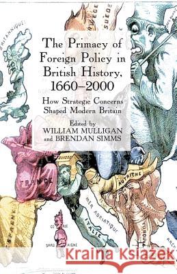 The Primacy of Foreign Policy in British History, 1660-2000: How Strategic Concerns Shaped Modern Britain Mulligan, William 9781349365470