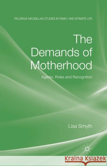 The Demands of Motherhood: Agents, Roles and Recognition Smyth, L. 9781349367924 Palgrave Macmillan