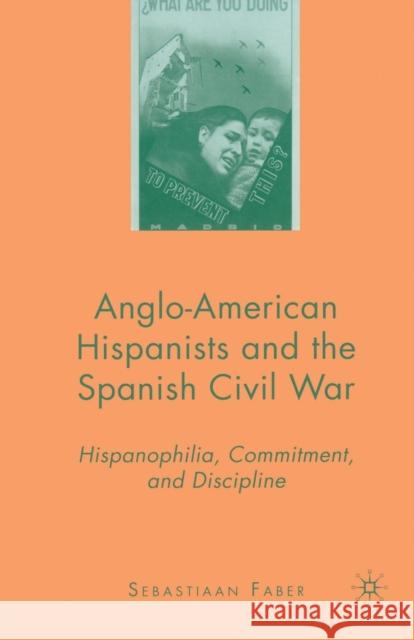 Anglo-American Hispanists and the Spanish Civil War: Hispanophilia, Commitment, and Discipline Faber, S. 9781349370337 Palgrave MacMillan