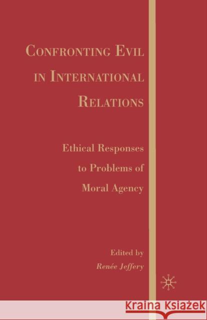 Confronting Evil in International Relations: Ethical Responses to Problems of Moral Agency Renee Jeffery R. Jeffery 9781349370948