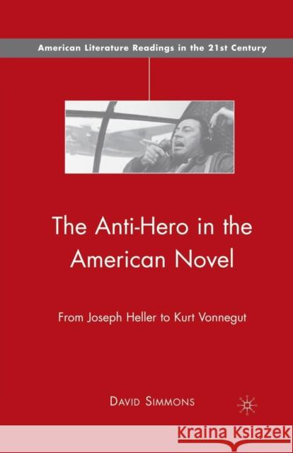 The Anti-Hero in the American Novel: From Joseph Heller to Kurt Vonnegut Simmons, D. 9781349371525