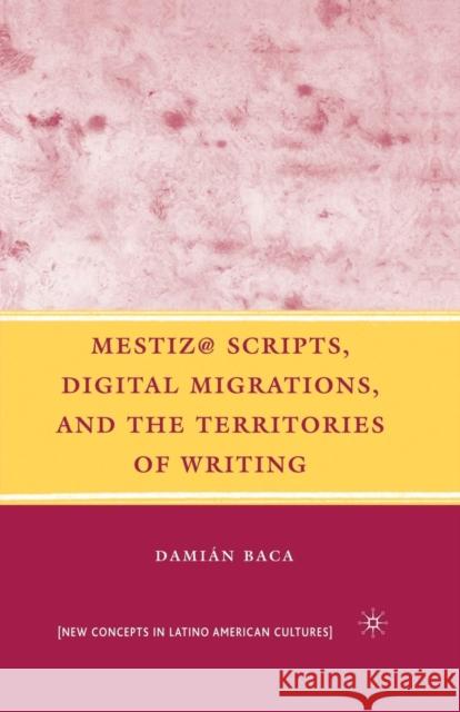 Mestiz@ Scripts, Digital Migrations, and the Territories of Writing Damian Baca D. Baca Linda Marti 9781349372690 Palgrave MacMillan
