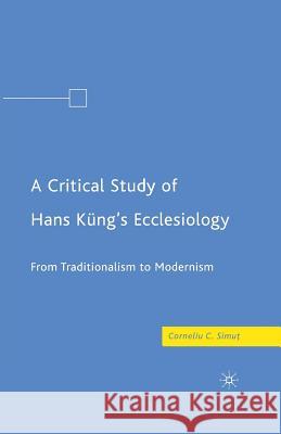 A Critical Study of Hans Küng's Ecclesiology: From Traditionalism to Modernism Simut, C. 9781349372881 Palgrave MacMillan