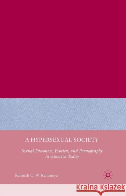 A Hypersexual Society: Sexual Discourse, Erotica, and Pornography in America Today Kammeyer, K. 9781349375912 Palgrave MacMillan
