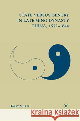 State Versus Gentry in Late Ming Dynasty China, 1572-1644 Miller, H. 9781349376605 Palgrave MacMillan