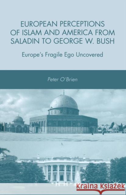 European Perceptions of Islam and America from Saladin to George W. Bush: Europe's Fragile Ego Uncovered O'Brien, P. 9781349377534 Palgrave MacMillan