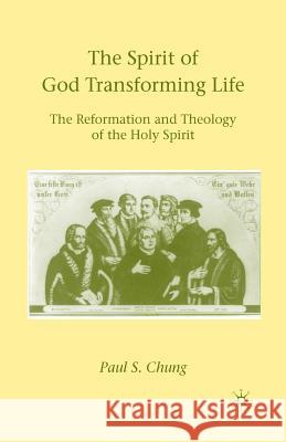 The Spirit of God Transforming Life: The Reformation and Theology of the Holy Spirit Chung, P. 9781349382675