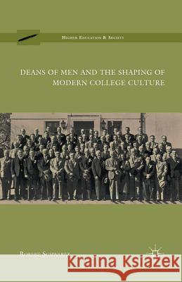 Deans of Men and the Shaping of Modern College Culture Robert Schwartz R. Schwartz 9781349384204