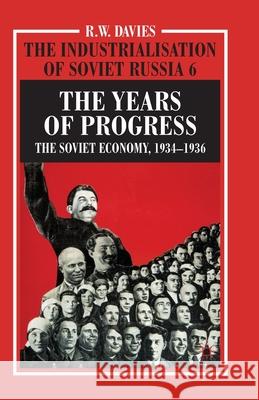 The Industrialisation of Soviet Russia Volume 6: The Years of Progress: The Soviet Economy, 1934-1936 Davies, R. 9781349391240 Palgrave Macmillan