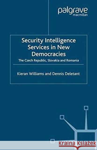 Security Intelligence Services in New Democracies: The Czech Republic, Slovakia and Romania Williams, K. 9781349403103 Palgrave Macmillan