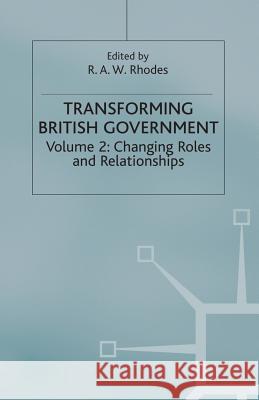 Transforming British Government: Volume 2: Changing Roles and Relationships Rhodes, R. 9781349412730 Palgrave Macmillan