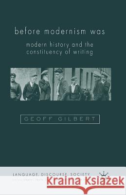 Before Modernism Was: Modern History and the Constituency of Writing Gilbert, G. 9781349415199